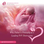 Why Dubai is Emerging as a Leading IVF Destination